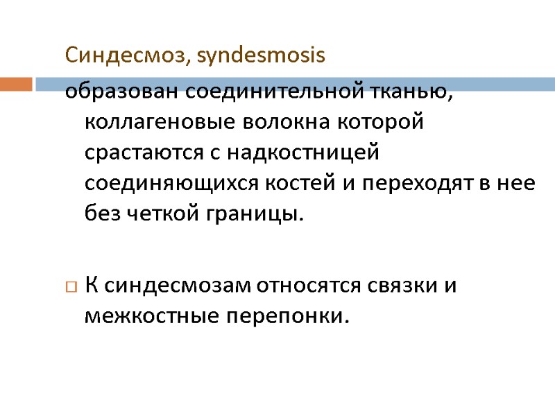 Синдесмоз, syndesmosis образован соединительной тканью, коллагеновые волокна которой срастаются с надкостницей соединяющихся костей и